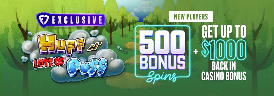 Join FanDuel Casino today and get 500 Bonus Spins to play on Huff N' Lots Of Puff. Plus, get up to $1000 back in Casino Bonus on any first-day net loss.